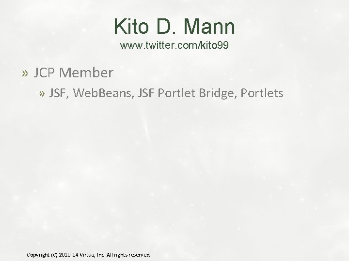 Kito D. Mann www. twitter. com/kito 99 » JCP Member » JSF, Web. Beans,