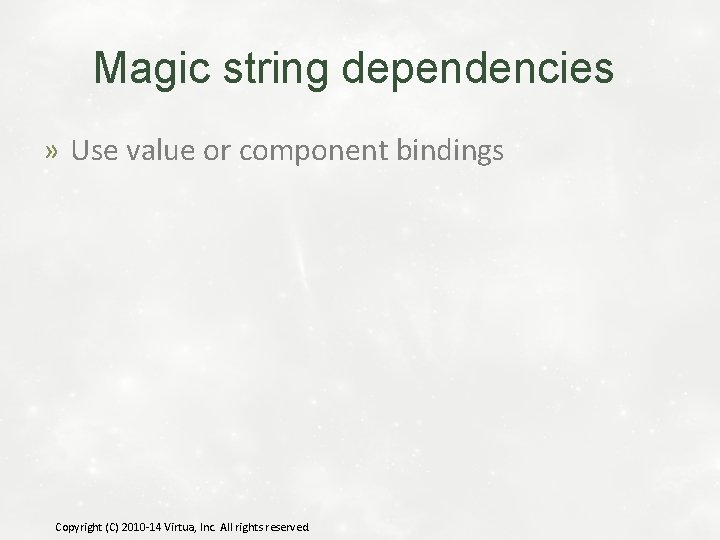 Magic string dependencies » Use value or component bindings Copyright (C) 2010 -14 Virtua,