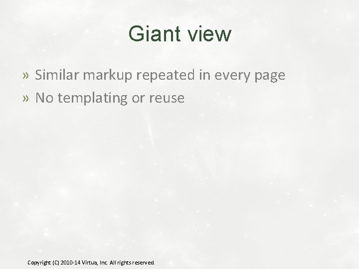 Giant view » Similar markup repeated in every page » No templating or reuse