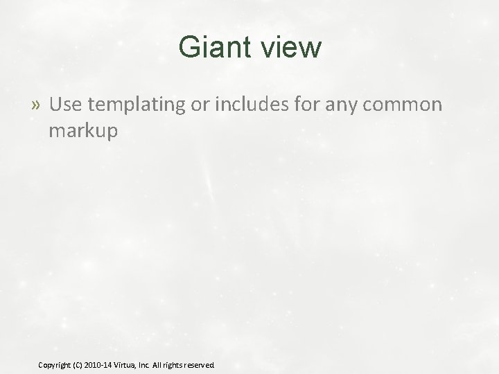 Giant view » Use templating or includes for any common markup Copyright (C) 2010