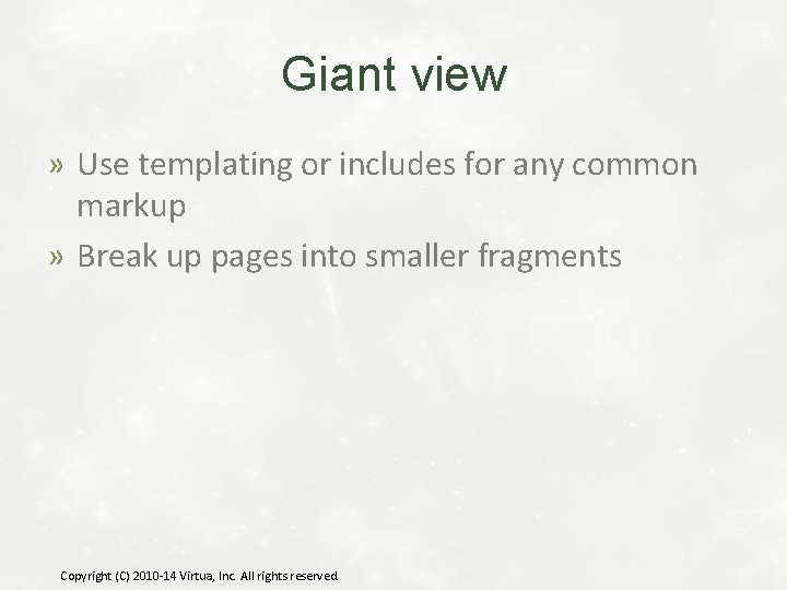 Giant view » Use templating or includes for any common markup » Break up