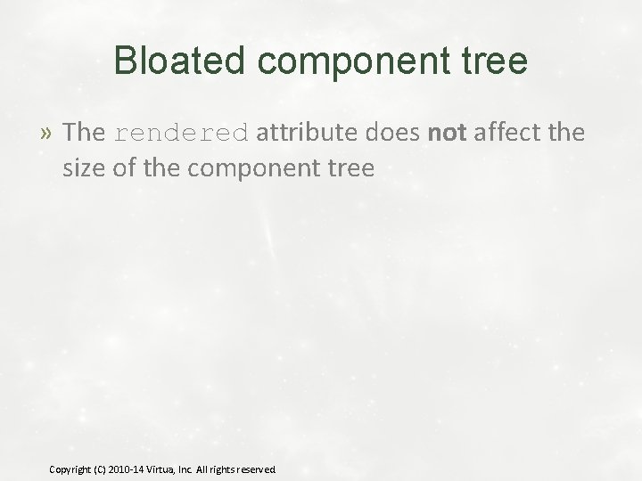 Bloated component tree » The rendered attribute does not affect the size of the