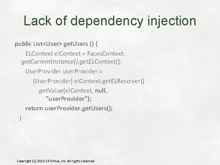 Lack of dependency injection public List<User> get. Users () { ELContext el. Context =