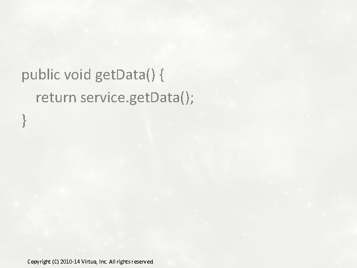 public void get. Data() { return service. get. Data(); } Copyright (C) 2010 -14