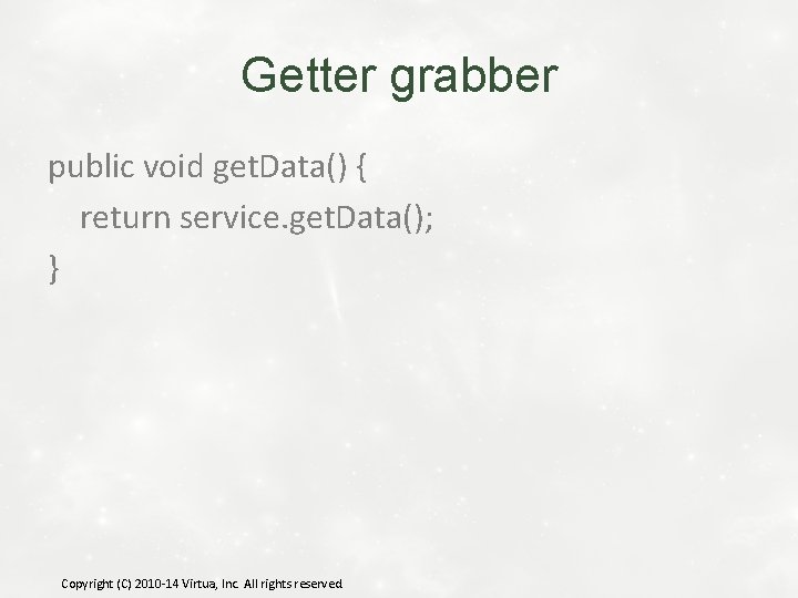 Getter grabber public void get. Data() { return service. get. Data(); } Copyright (C)