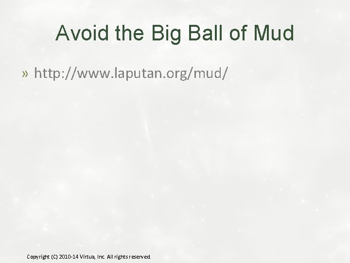 Avoid the Big Ball of Mud » http: //www. laputan. org/mud/ Copyright (C) 2010