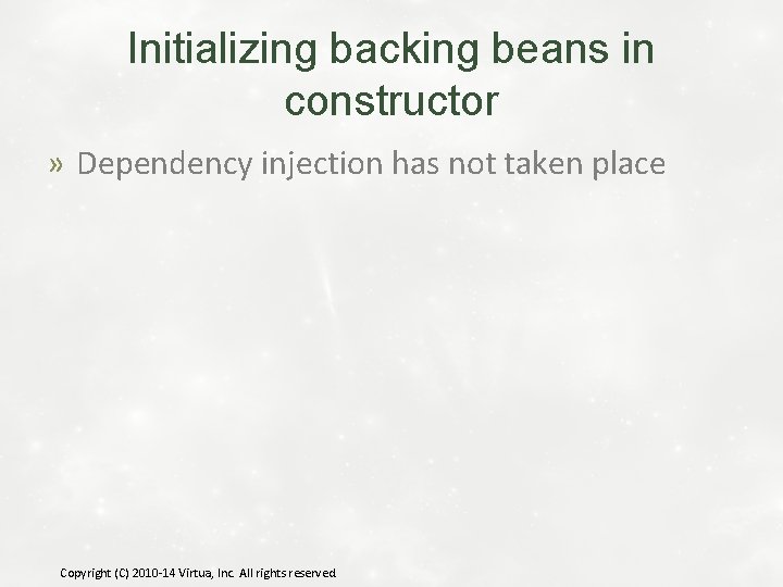 Initializing backing beans in constructor » Dependency injection has not taken place Copyright (C)