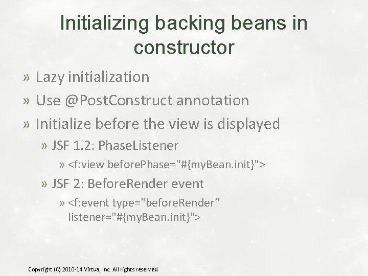 Initializing backing beans in constructor » Lazy initialization » Use @Post. Construct annotation »