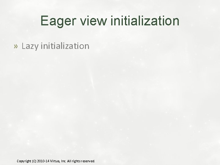 Eager view initialization » Lazy initialization Copyright (C) 2010 -14 Virtua, Inc. All rights