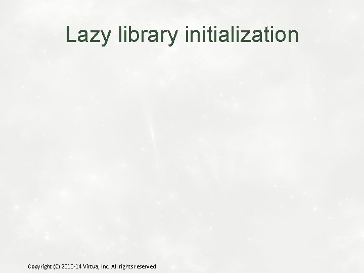 Lazy library initialization Copyright (C) 2010 -14 Virtua, Inc. All rights reserved. 