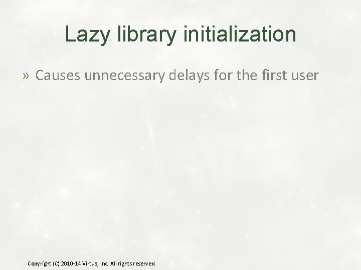 Lazy library initialization » Causes unnecessary delays for the first user Copyright (C) 2010