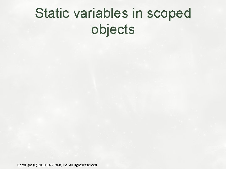 Static variables in scoped objects Copyright (C) 2010 -14 Virtua, Inc. All rights reserved.