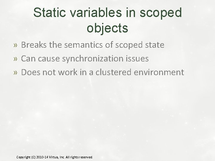 Static variables in scoped objects » Breaks the semantics of scoped state » Can