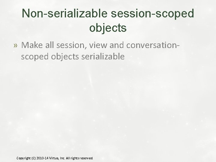 Non-serializable session-scoped objects » Make all session, view and conversationscoped objects serializable Copyright (C)