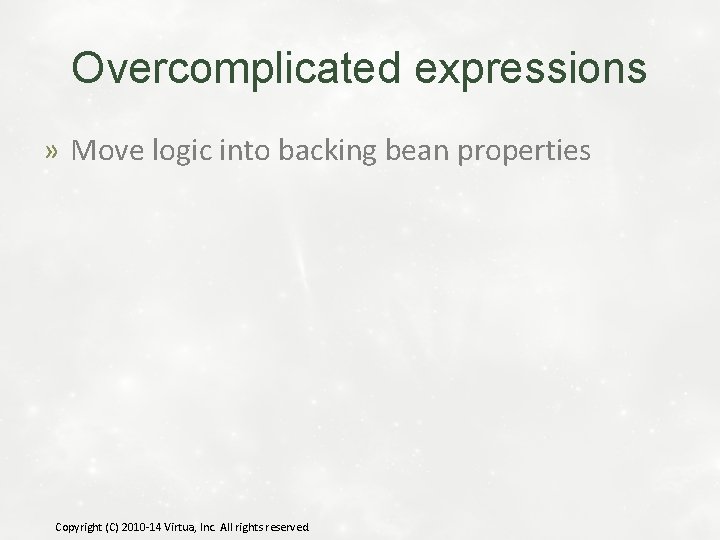 Overcomplicated expressions » Move logic into backing bean properties Copyright (C) 2010 -14 Virtua,