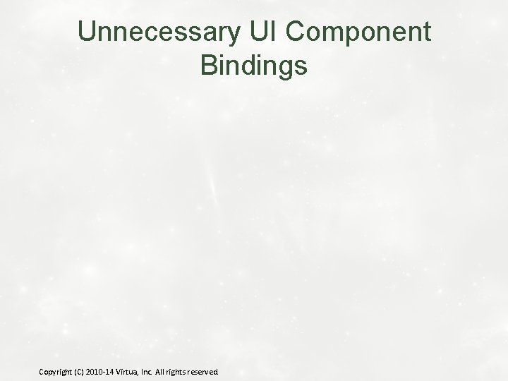 Unnecessary UI Component Bindings Copyright (C) 2010 -14 Virtua, Inc. All rights reserved. 