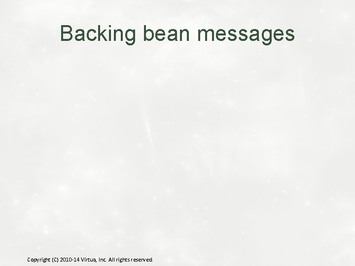 Backing bean messages Copyright (C) 2010 -14 Virtua, Inc. All rights reserved. 