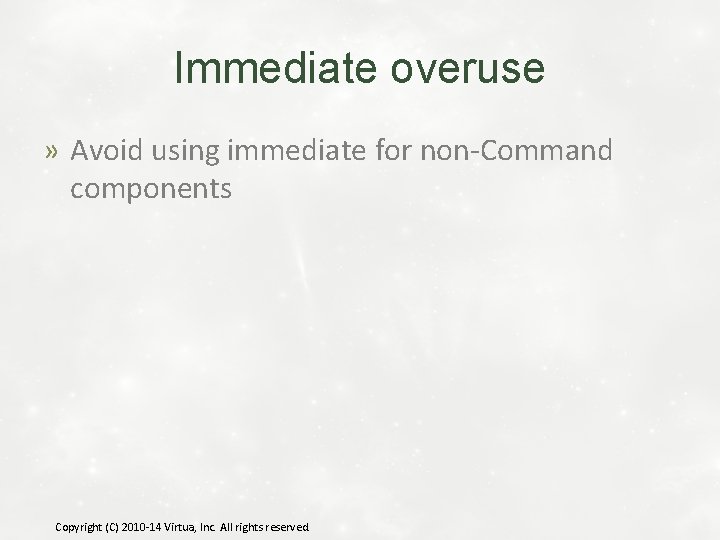 Immediate overuse » Avoid using immediate for non-Command components Copyright (C) 2010 -14 Virtua,