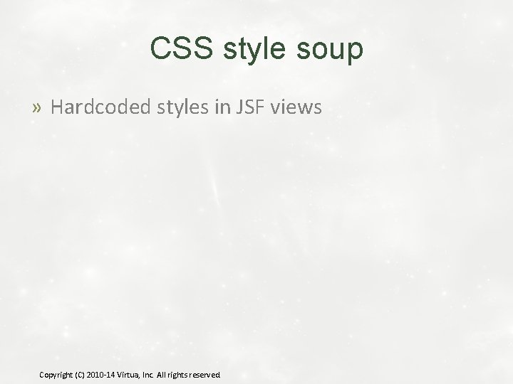 CSS style soup » Hardcoded styles in JSF views Copyright (C) 2010 -14 Virtua,