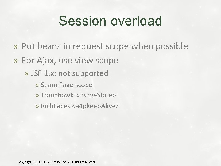 Session overload » Put beans in request scope when possible » For Ajax, use