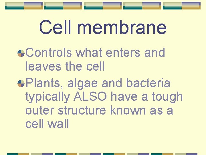 Cell membrane Controls what enters and leaves the cell Plants, algae and bacteria typically