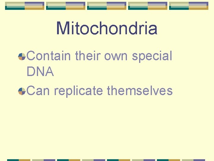 Mitochondria Contain their own special DNA Can replicate themselves 
