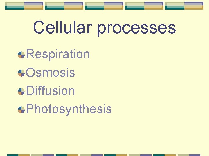 Cellular processes Respiration Osmosis Diffusion Photosynthesis 