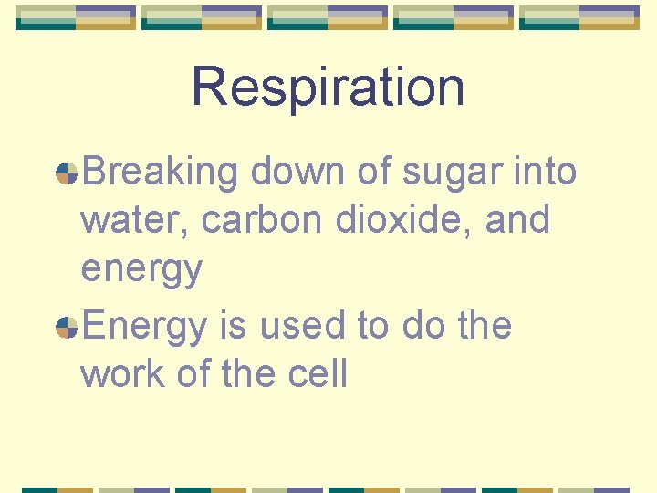 Respiration Breaking down of sugar into water, carbon dioxide, and energy Energy is used