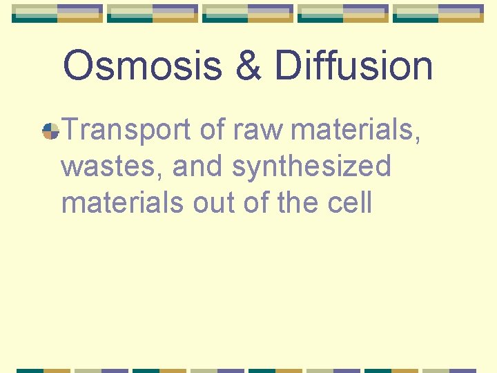 Osmosis & Diffusion Transport of raw materials, wastes, and synthesized materials out of the