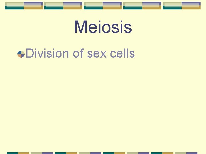 Meiosis Division of sex cells 