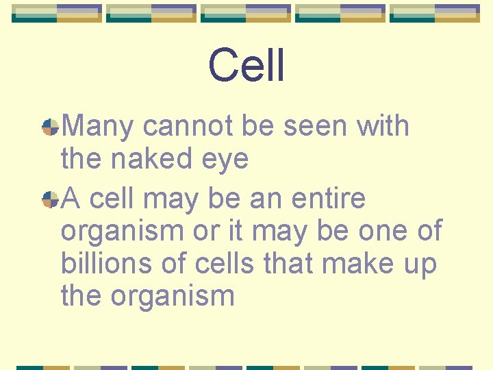 Cell Many cannot be seen with the naked eye A cell may be an