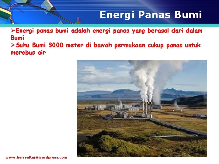 Energi Panas Bumi ØEnergi panas bumi adalah energi panas yang berasal dari dalam Bumi