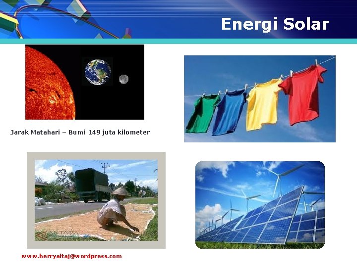 Energi Solar Jarak Matahari – Bumi 149 juta kilometer www. herryaltaj@wordpress. com 