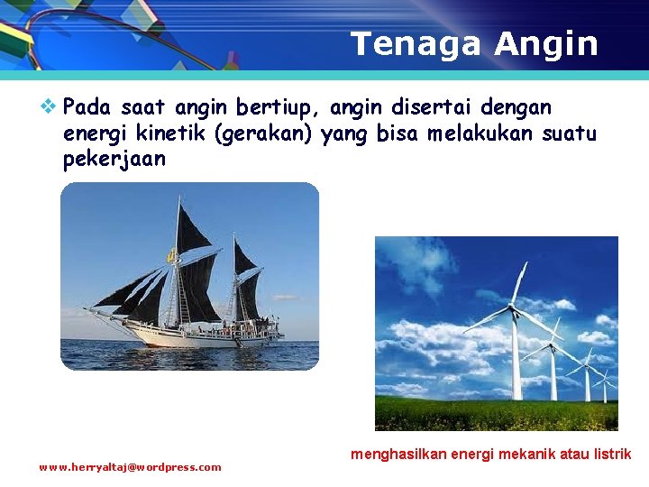 Tenaga Angin v Pada saat angin bertiup, angin disertai dengan energi kinetik (gerakan) yang