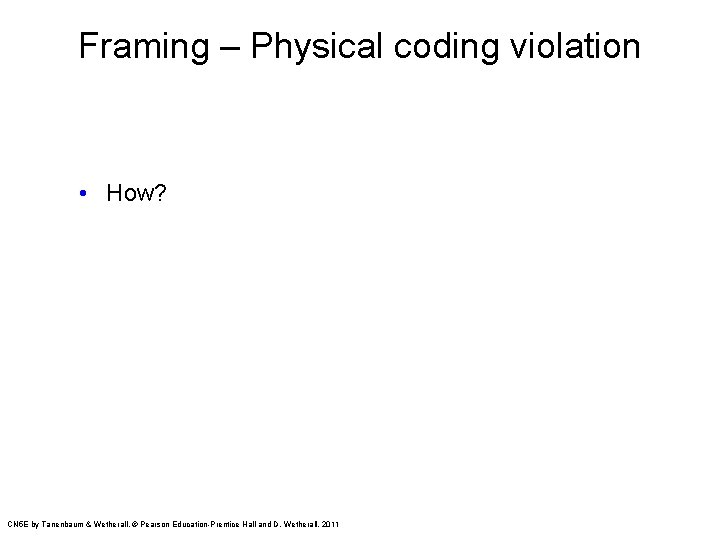 Framing – Physical coding violation • How? CN 5 E by Tanenbaum & Wetherall,