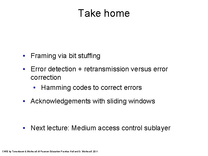 Take home • Framing via bit stuffing • Error detection + retransmission versus error