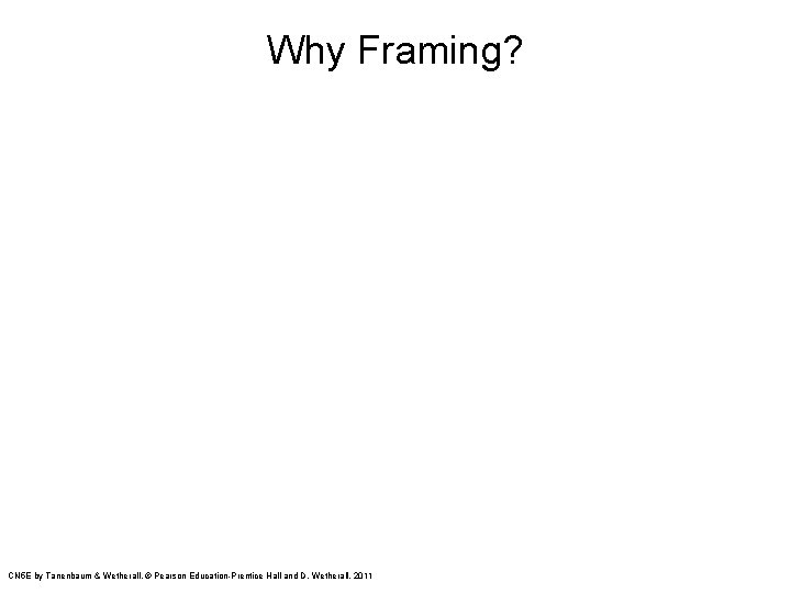 Why Framing? CN 5 E by Tanenbaum & Wetherall, © Pearson Education-Prentice Hall and