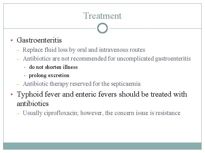 Treatment • Gastroenteritis – – Replace fluid loss by oral and intravenous routes Antibiotics