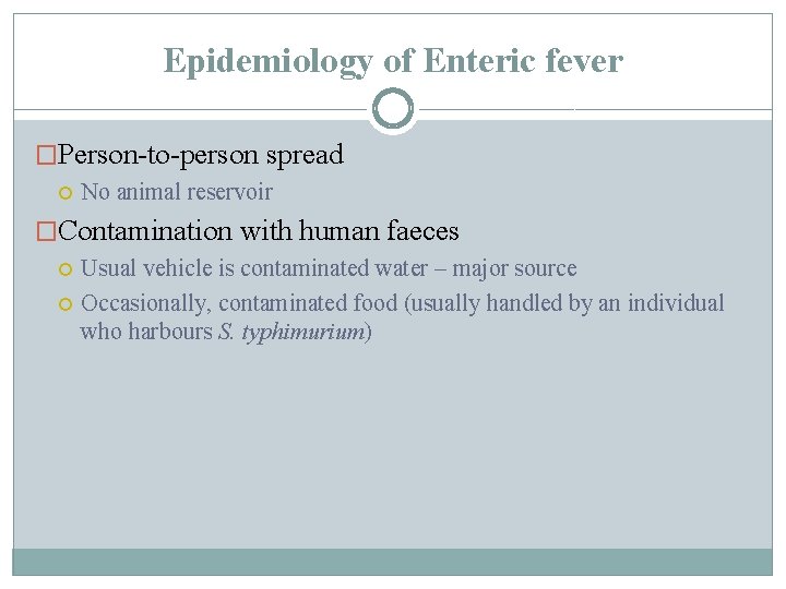 Epidemiology of Enteric fever �Person-to-person spread No animal reservoir �Contamination with human faeces Usual