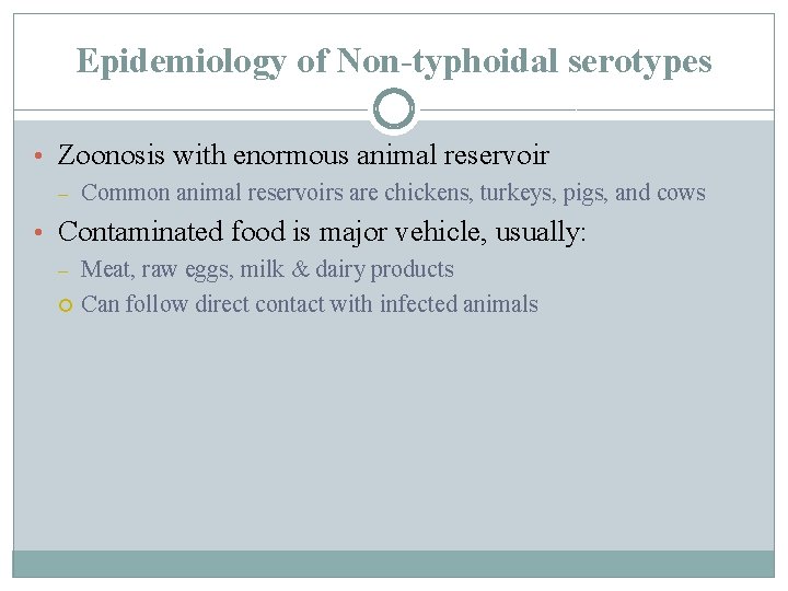 Epidemiology of Non-typhoidal serotypes • Zoonosis with enormous animal reservoir – Common animal reservoirs