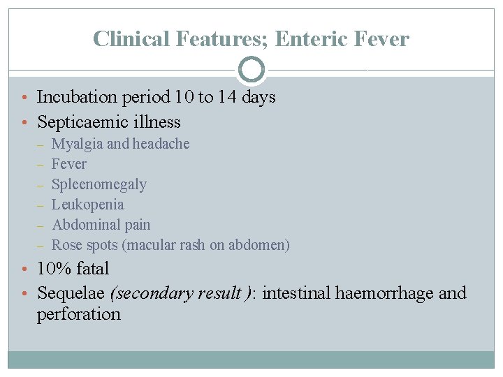 Clinical Features; Enteric Fever • Incubation period 10 to 14 days • Septicaemic illness