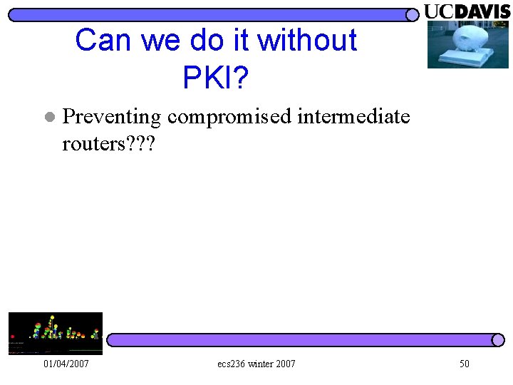 Can we do it without PKI? l Preventing compromised intermediate routers? ? ? 01/04/2007