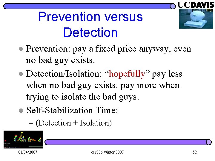 Prevention versus Detection Prevention: pay a fixed price anyway, even no bad guy exists.