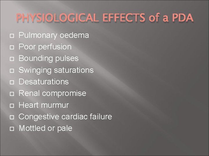 PHYSIOLOGICAL EFFECTS of a PDA Pulmonary oedema Poor perfusion Bounding pulses Swinging saturations Desaturations