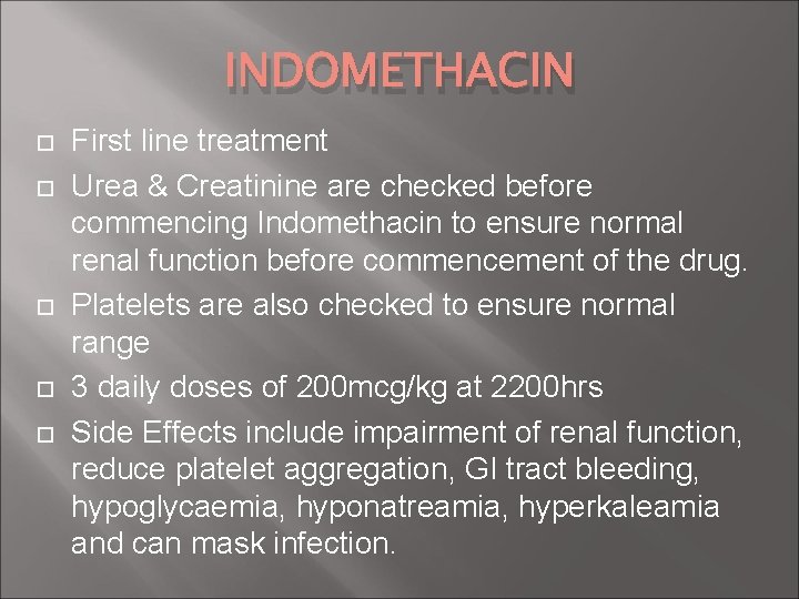 INDOMETHACIN First line treatment Urea & Creatinine are checked before commencing Indomethacin to ensure INDOMETHACIN First line treatment Urea & Creatinine are checked before commencing Indomethacin to ensure