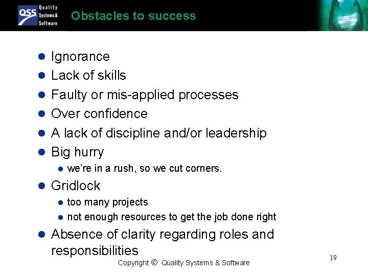 Obstacles to success l Ignorance l Lack of skills l Faulty or mis-applied processes