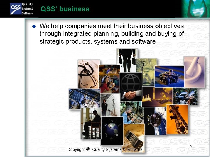 QSS’ business l We help companies meet their business objectives through integrated planning, building
