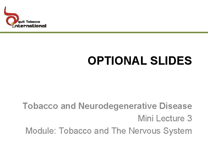 OPTIONAL SLIDES Tobacco and Neurodegenerative Disease Mini Lecture 3 Module: Tobacco and The Nervous