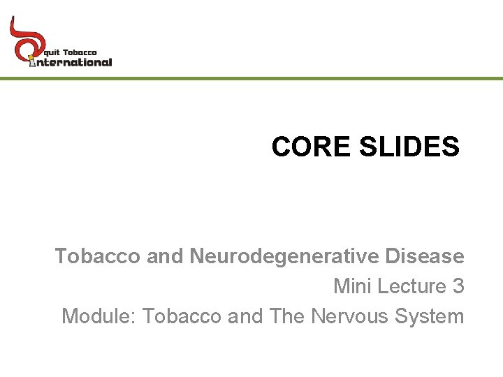 CORE SLIDES Tobacco and Neurodegenerative Disease Mini Lecture 3 Module: Tobacco and The Nervous