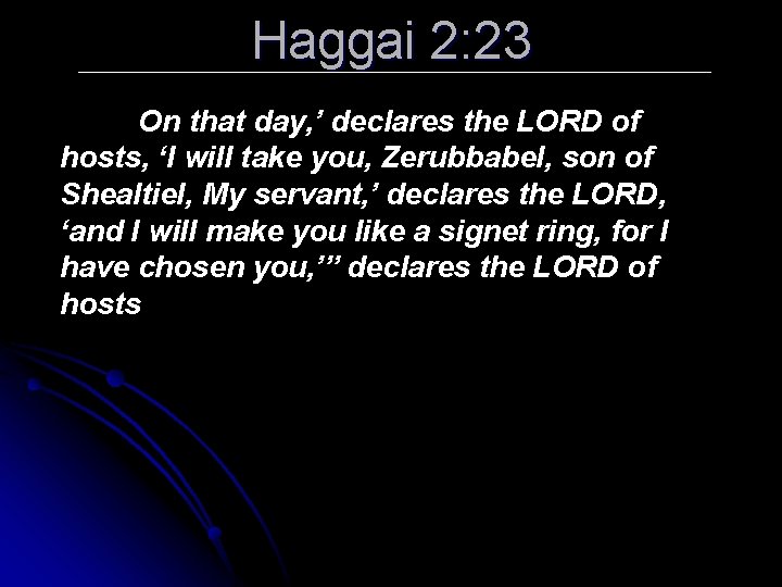 Haggai 2: 23 On that day, ’ declares the LORD of hosts, ‘I will